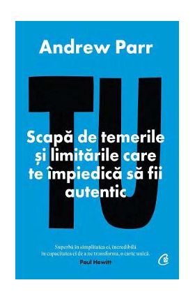 Tu. Scapa de temerile si limitarile care te impiedica sa fii autentic - Andrew Parr