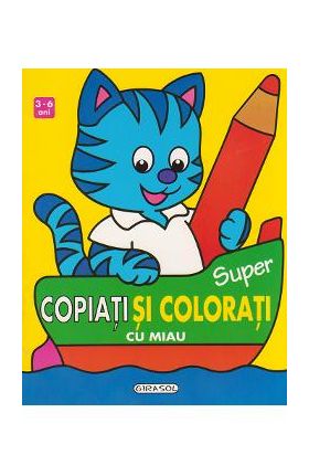 3-6 ani - Super copiati si colorati cu Miau