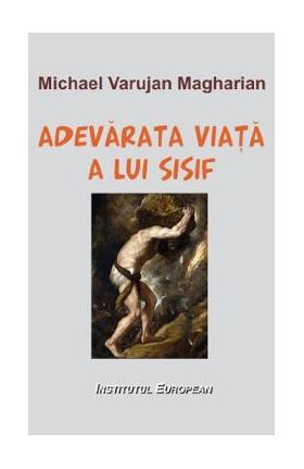 Adevarata viata a lui Sisif - Michael Varujan Magharian