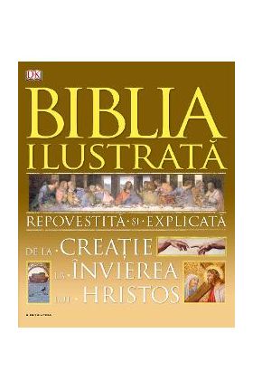 Biblia ilustrata. Repovestita si explicata de la creatie la Invierea lui Hristos