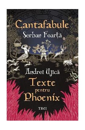 Cantafabule. Texte pentru Phoenix - Serban Foarta, Andrei Ujica