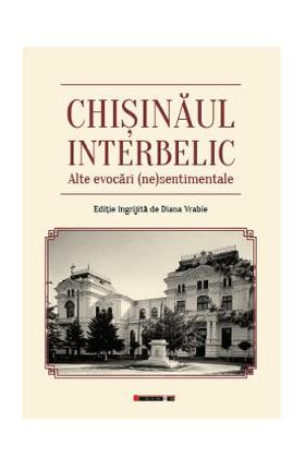 Chisinaul interbelic. Alte evocari (ne)sentimentale - Diana Vrabie