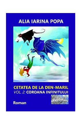 Coroana infinitului. Seria Cetatea de la Den-Maril Vol.2 - Alia Iarina Popa