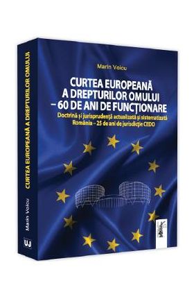 Curtea Europeana a Drepturilor Omului. 60 de ani de functionar - Marin Voicu