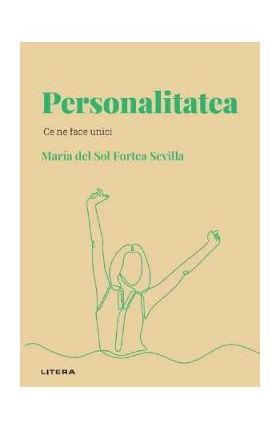 Descopera psihologia. Personalitatea. Ce ne face unici - Maria del Sol Fortea Sevilla