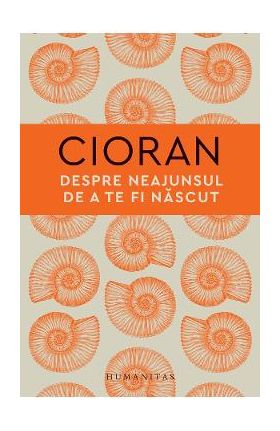 Despre neajunsul de a te fi nascut - Emil Cioran