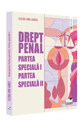 Drept penal. Partea speciala I. Partea speciala II - Elena-Ana Iancu