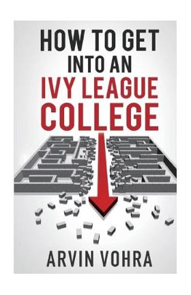 How to Get Into an Ivy League College - Arvin Vohra