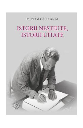 Istorii nestiute, istorii uitate - Mircea Gelu Buta