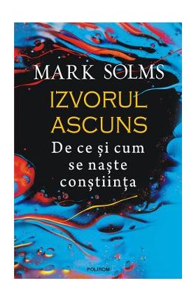 Izvorul ascuns. De ce si cum se naste constiinta - Mark Solms