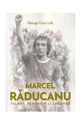 Marcel Raducanu. Talent, fenomen si legenda - George Coca Lob
