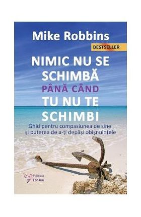 Nimic nu se schimba pana cand tu nu te schimbi - Mike Robbins