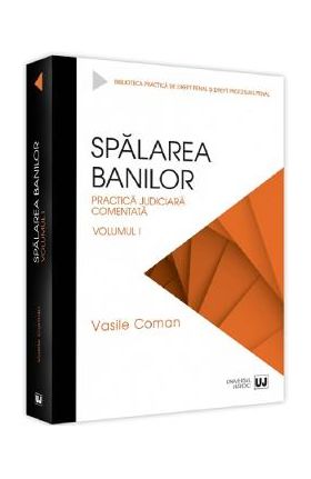 Spalarea banilor. Practica judiciara comentata Vol.1 - Vasile Coman