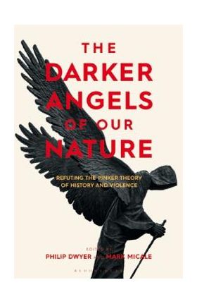 The Darker Angels of Our Nature - Philip Dwyer, Mark Micale
