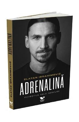 Adrenalina. Povestile mele nespuse - Luigi Garlando, Zlatan Ibrahimovc