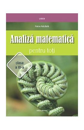 Analiza matematica pentru toti - Clasa 11 - Petre Nachila