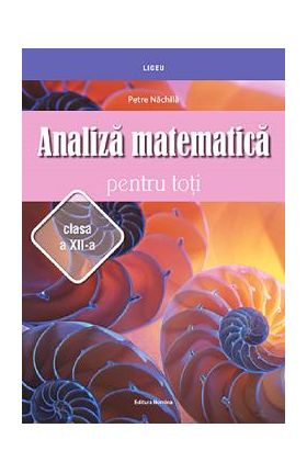 Analiza matematica pentru toti - Clasa 12 - Petre Nachila