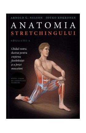 Anatomia stretchingului - Arnold G. Nelson, Jouko Kokkonen