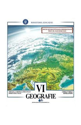 Geografie - Calsa 6 - Manual - Mihaela Cornelia Fiscutean, Dorin Fiscutean, Ciprian Mihai, Ionela Popa