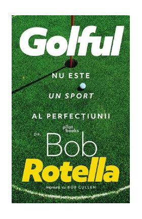 Golful nu este un sport al perfectiunii - Bob Rotella