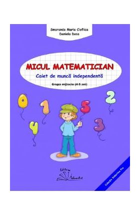 Micul matematician. Grupa mijlocie 4-5 ani - Smaranda Maria Cioflica, Daniela Dosa