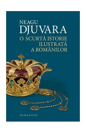 O scurta istorie ilustrata a romanilor - Neagu Djuvara