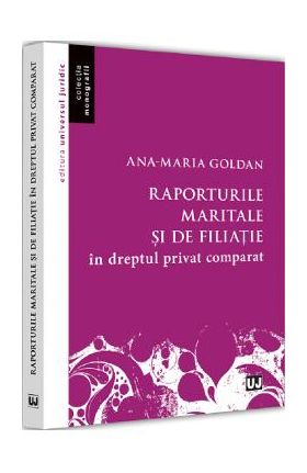 Raporturile maritale si de filiatie in dreptul privat comparat - Ana-Maria Goldan