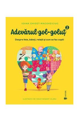 Adevarul gol-golut Vol.2: Despre fete, baieti, relatii si cum se fac copiii - Ioana Chicet-Macoveiciuc