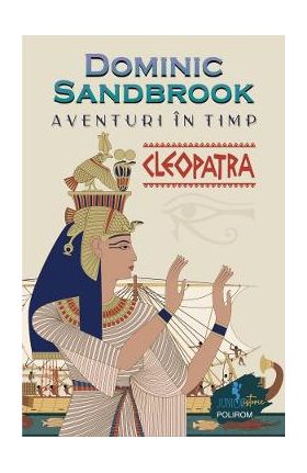 Aventuri in timp. Cleopatra - Dominic Sandbrook