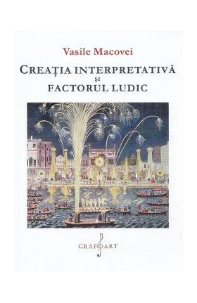 Creatia interpretativa si factorul ludic - Vasile Macovei