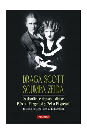 Draga Scott, scumpa Zelda - Zelda Fitzgerald, Francis Scott Fitzgerald