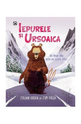 Iepurele si Ursoaica. Un Rege Rau este un Lucru Trist - Julian Gough, Jim Field