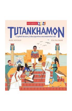 Tutankhamon. Copilul faraon si descoperirea mormantului sau - Alex Novials