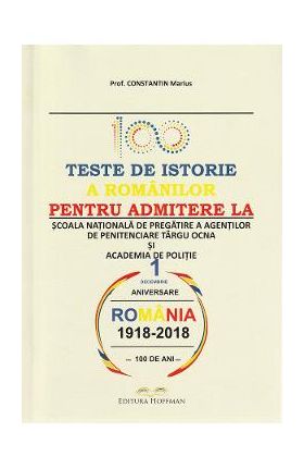 100 teste de istorie a romanilor pentru admiterea la scoala nationala de pregatire a agentilor de penitenciare Targu Ocna si academia de politie - Constantin Marius