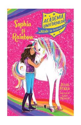 Academia unicornilor. Sophia si Rainbow - Julie Sykes