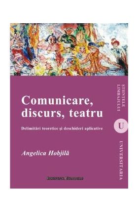 Comunicare, Discurs, Teatru - Angelica Hobjila