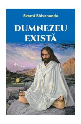 Dumnezeu exista - Svami Shivananda