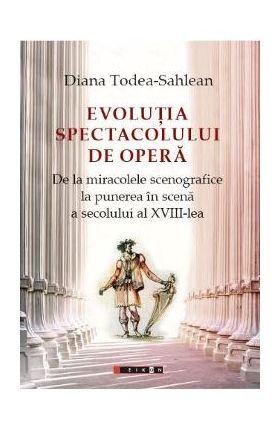 Evolutia spectacolului de opera - Diana Todea-Sahlean