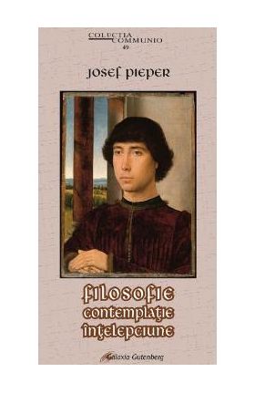 Filosofie. Contemplatie. Intelepciune - Josef Pieper