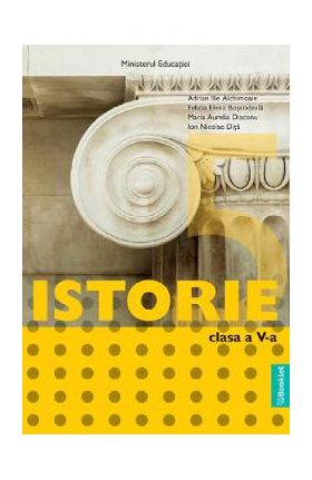 Istorie - Clasa 5 - Manual - Adrian Ilie Aichimoaie, Felicia Elena Boscodeala, Maria Aurelia Diaconu, Ion Nicolae Dita