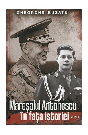 Maresalul Antonescu in fata istoriei Vol.2 - Gheorghe Buzatu