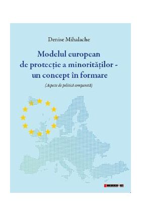 Modelul european de protectie a minoritatilor. Un concept in formare - Denise Mihalache