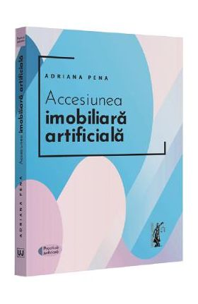 Accensiunea imobiliara artificiala - Adriana Pena