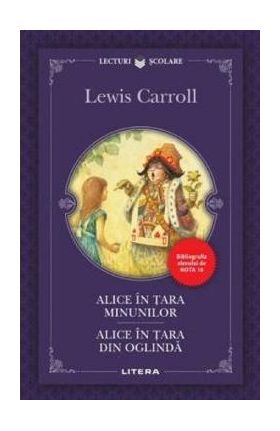 Alice in Tara Minunilor. Alice in Tara din Oglinda - Lewis Carroll