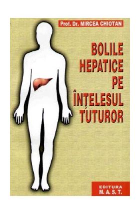 Bolile hepatice pe intelesul tuturor - Mircea Chiotan