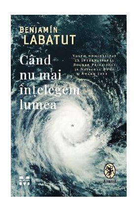 Cand nu mai intelegem lumea - Benjamin Labatut