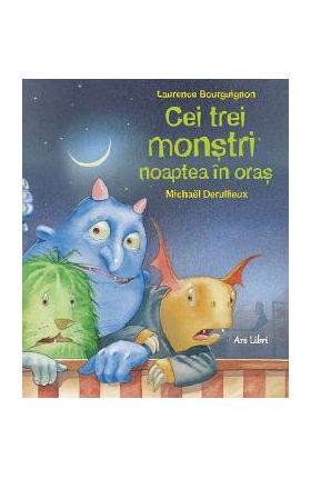 Cei trei monstri, noaptea in oras - Laurence Bourguignon