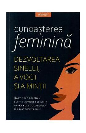 Cunoasterea feminina - Mary Field Belenky, Blythe Mcvicker Clinchy, Nancy Rule Goldberger, Jill Mattuck Tarule