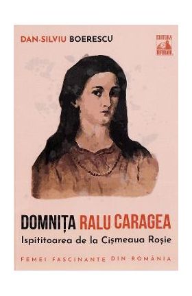 Domnita Ralu Caragea, ispititoarea de la Cismeaua Rosie - Dan-Silviu Boerescu