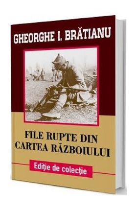 File rupte din cartea razboiului - Gheorghe I. Bratianu